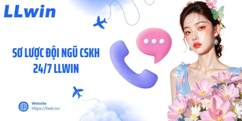 Sơ lược đội ngũ CSKH 24/7 LLWIN