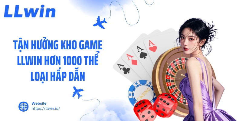 Tận hưởng kho game LLWIN hơn 1000 thể lọi hấp dẫn