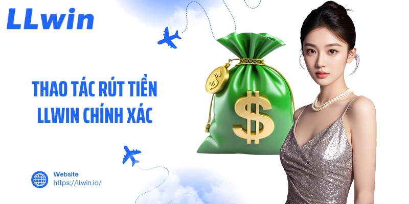 Thao tác rút tiền LLWIN chính xác