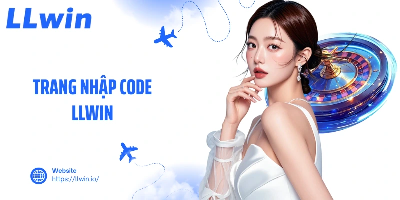 Trang Nhập CODE LLWIN - Hướng Dẫn Cách Nhận Thưởng Nhanh